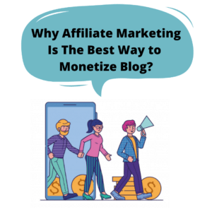 Why Affiliate Marketing is The Best Way to Monetize Your Blog